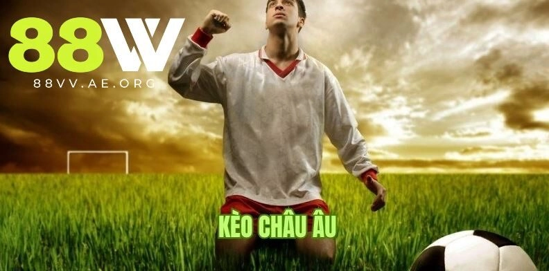 Kèo Châu Âu: Cược Nhanh – Ăn Gọn Hay Nhất Tại 88VV